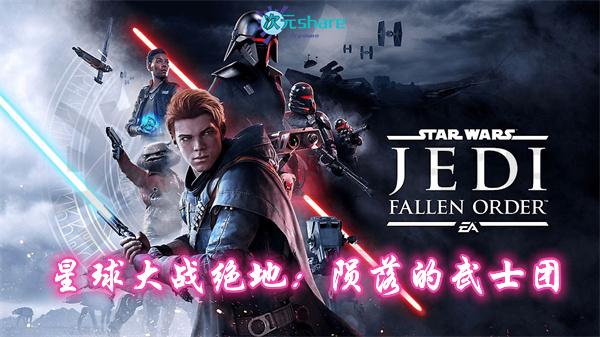 星球大战绝地：陨落的武士团|官方简体中文|赠多项修改器|赠全收集通关存档|百度网盘/天翼云-二次元共享站2cyshare